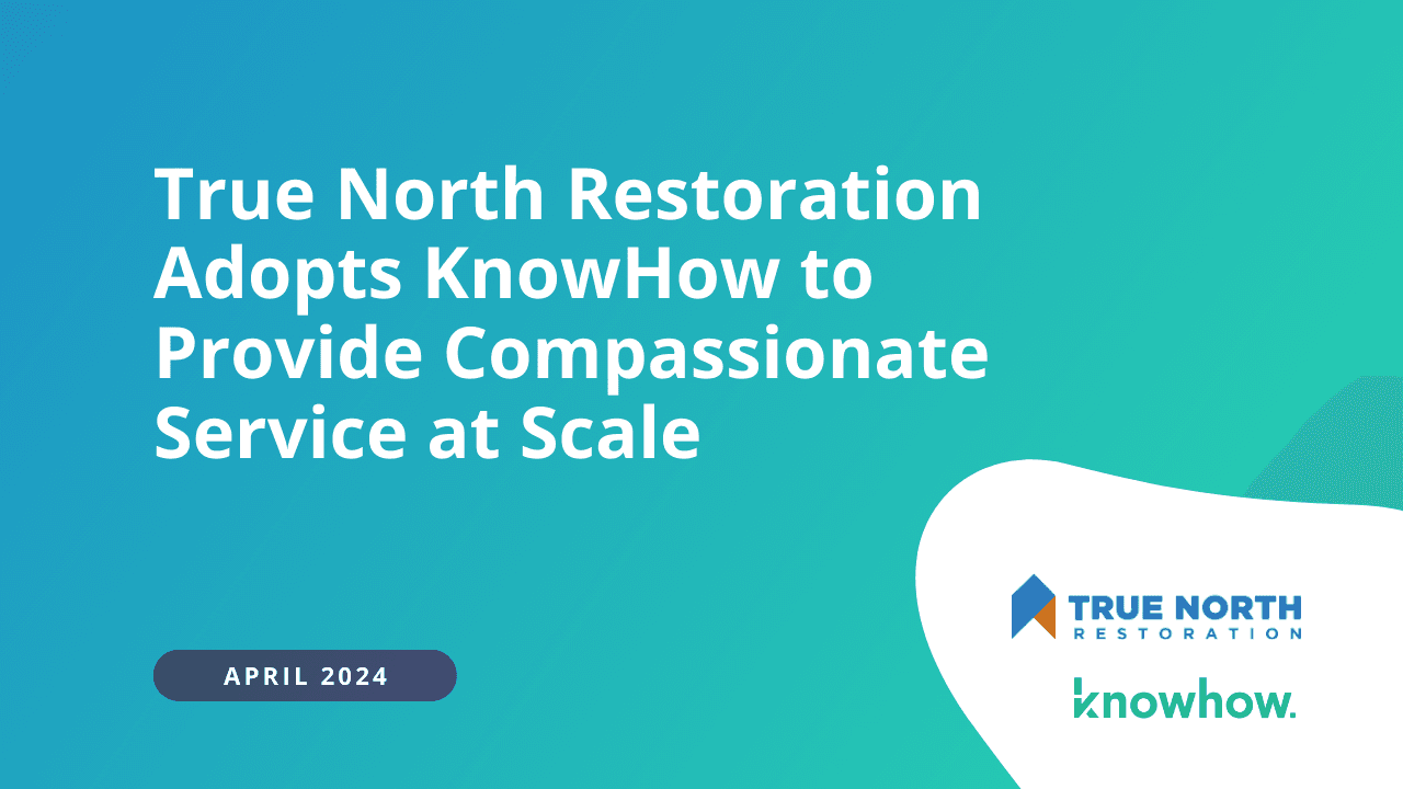 True North Restoration Adopts KnowHow to Provide Compassionate Service at Scale